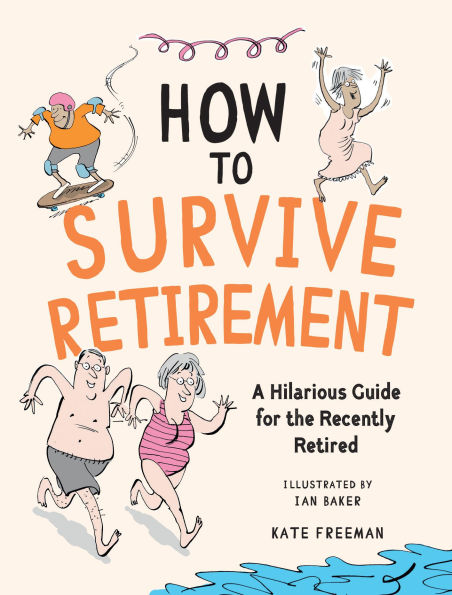 How to Survive Retirement: A Hilarious Guide for the Recently Retired