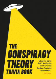 Title: Conspiracy Theory Trivia Book: A Deep Dive into the World's Most Puzzling Secrets with Trivia Questions, Fascinating Facts and More, Author: Jamie King