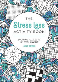 Title: The Stress Less Activity Book: Soothing Puzzles to Help You Unwind, Author: Anna Barnes