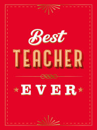 Title: For the Best Teacher Ever: The Perfect Gift to Give to Your Teacher, Author: Summersdale Publishers