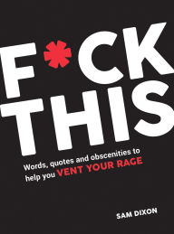 Free electronic pdf ebooks for download F*ck This: Words, Quotes and Obscenities to Help You Vent Your Rage