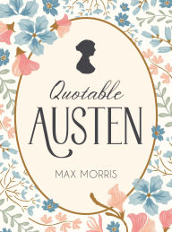 Title: Quotable Austen: Memorable Quotes from Our Favorite Writer, Author: Max Morris