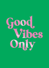 Title: Good Vibes Only: Quotes and Affirmations to Supercharge Your Self-Confidence, Author: Summersdale Publishers