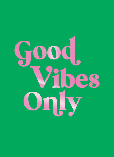 Good Vibes Only: Quotes and Affirmations to Supercharge Your Self-Confidence