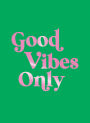 Good Vibes Only: Quotes and Affirmations to Supercharge Your Self-Confidence