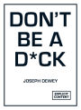 Don't Be a D*ck: A Self-Help Guide to Being F*cking Awesome