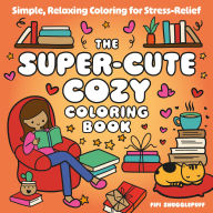 Title: The Super-Cute Cozy Coloring Book: Simple, Relaxing Coloring for Stress-Relief, Author: Fifi Snugglepuff