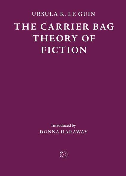 The Carrier Bag Theory of Fiction