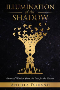 Title: Illumination of the Shadow: Ancestral Wisdom from the past for the future, Author: Anthea Durand