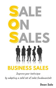 Title: SOS BUSINESS SALES: Improve your technique by adopting a solid set of sales fundamentals, Author: Dean Sale