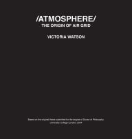Title: /ATMOSPHERE/ The Origin of Air Grid, Author: Victoria Watson