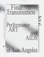 Final Transmission: Performance Art and AIDS in Los Angeles