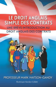 Title: Le droit anglais des contrats illustrés: Une brève introduction au droit anglais des contrats, Author: Mark Watson-Gandy