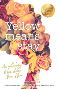 Title: Yellow Means Stay: An anthology of love stories from Africa, Author: Allwell Uwazuruike