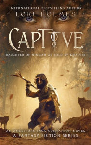 Title: Captive: Daughter of Ninmah as Told By Khalvir: An Ancestors Saga Companion Novel, Author: Lori Holmes