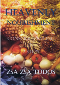 Title: HEAVANLY NOURISHMENT: Conscious Eating in 7 Steps, Author: Zsa Zsa Tudos
