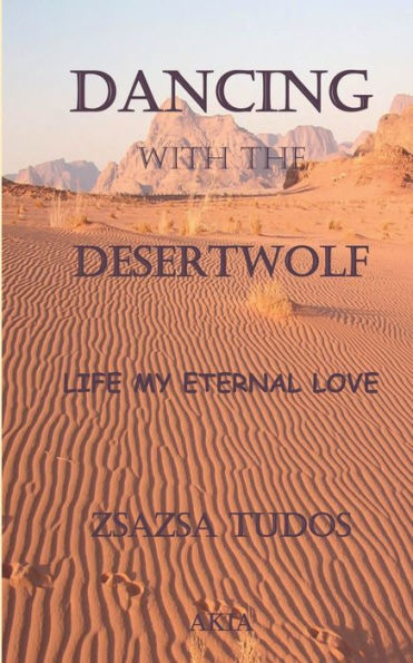 DANCING WITH THE DESERTWOLF: Life my eternal love