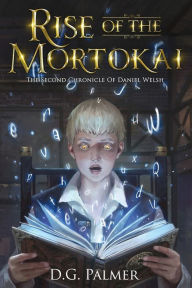Title: Rise of The Mortokai: The Second Chronicle of Daniel Welsh, Author: D G Palmer