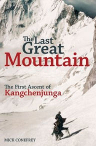 Title: The Last Great Mountain: The First Ascent of Kangchenjunga, Author: Mick Conefrey