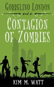 Title: Gobbelino London & a Contagion of Zombies, Author: Kim M Watt