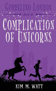 Title: Gobbelino London & a Complication of Unicorns, Author: Kim M Watt