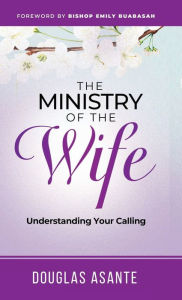 Title: The Ministry of The Wife: Understanding Your Calling, Author: Douglas Asante