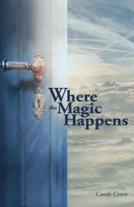 Title: Where the Magic Happens, Author: Carole Coren