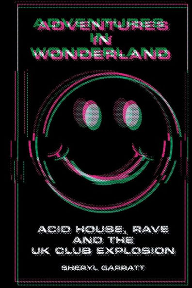 Adventures Wonderland: Acid house, rave and the UK club explosion