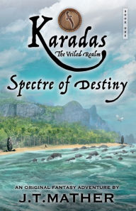 Title: Karadas: The Veiled Realm: Spectre of Destiny, Author: James T Mather