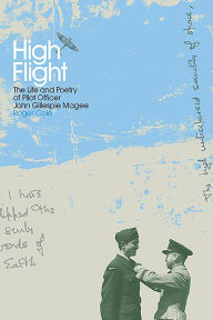 Title: High Flight: The Life and Poetry of Pilot Officer John Gillespie Magee, Author: Roger Cole