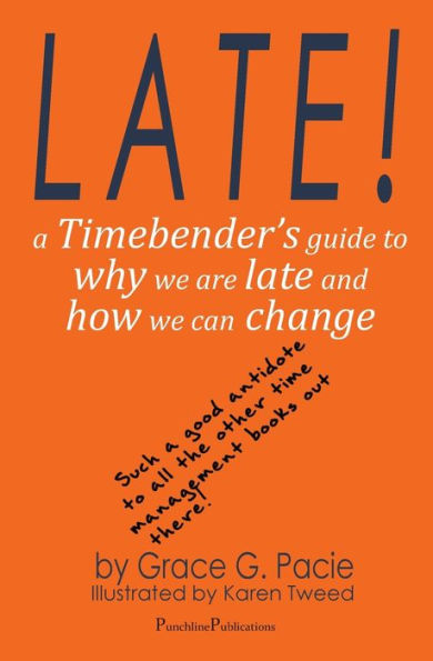 Late!: A Timebender's Guide to Why We Are Late and How Can Change