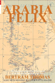 Title: Arabia Felix: The First Crossing, from 1930, of the Rub Al Khali Desert by a non-Arab., Author: Ibn Al Hamra