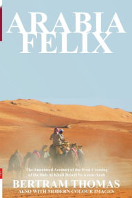 Title: Arabia Felix: The First Crossing from 1930, of the Rub Al Khali Desert by a Non-Arab, Author: Ibn Al Hamra