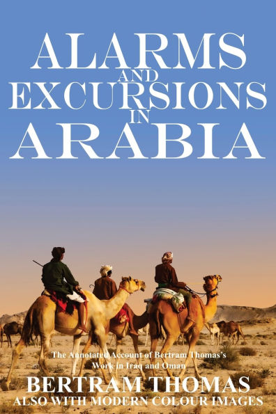Alarms and Excursions in Arabia: The Life and Works of Bertram Thomas in Early 20th Century Iraq and Oman.