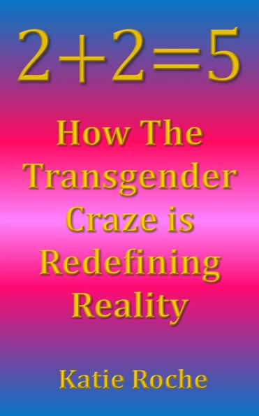 2+2=5: How the Transgender Craze is Redefining Reality