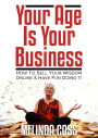 Your Age Is Your Business - How to sell your wisdom online and have fun doing it