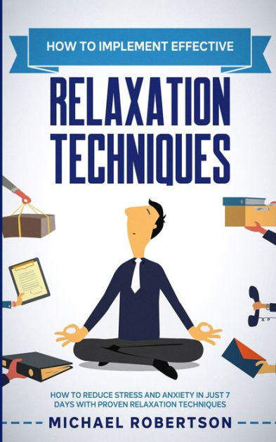 How to Implement Effective Relaxation Techniques: Learn How To Reduce ...