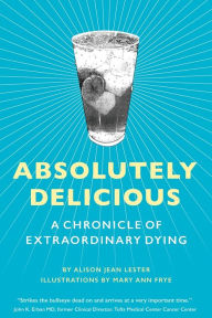 Title: Absolutely Delicious: A Chronicle of Extraordinary Dying, Author: Alison Jean Lester