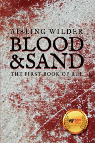 Title: Blood & Sand: The First Book of Rue, Author: Aisling Wilder