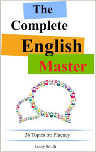 Title: The Complete English Master: 36 Topics for Fluency, Author: Jenny Smith