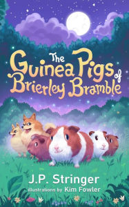 Title: The Guinea Pigs of Brierley Bramble: A Tale of Nature and Magic for Chrildren and Adults, Author: J.P. Stringer