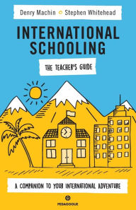 Title: International Schooling - The Teacher's Guide: A Companion To Your International Adventure, Author: Denry Machin