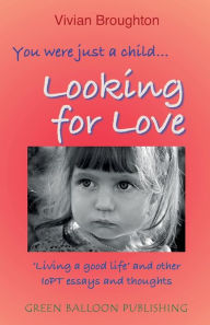 Download free books pdf format You were just a child... looking for love: 'Living a good life' and other IoPT essays and thoughts by Vivian Broughton DJVU RTF 9781838141929 English version