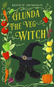 Title: Glunda The Veg Witch, Author: Keith W. Dickinson