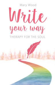Title: Write Your Way: Therapy for the Soul, Author: Mary Wood