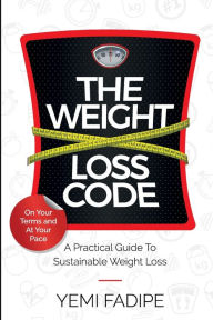 Title: The Weight Loss Code: A Practical Guide To Sustainable Weight Loss, Author: Yemi Fadipe
