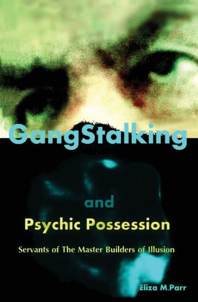 Gangstalking and Psychic Possession: Servants of The Master Builders Illusion