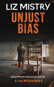 Title: Unjust Bias: UNJUST BIAS: Being Different could cost you your life., Author: Liz Mistry