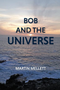 Title: Bob and the Universe, Author: Martin Mellett