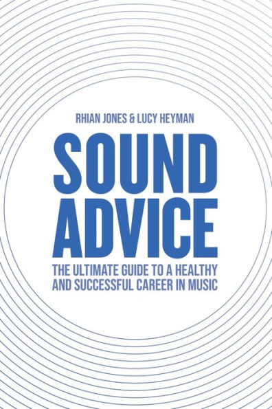 Sound Advice: The Ultimate Guide to a Healthy and Successful Career Music